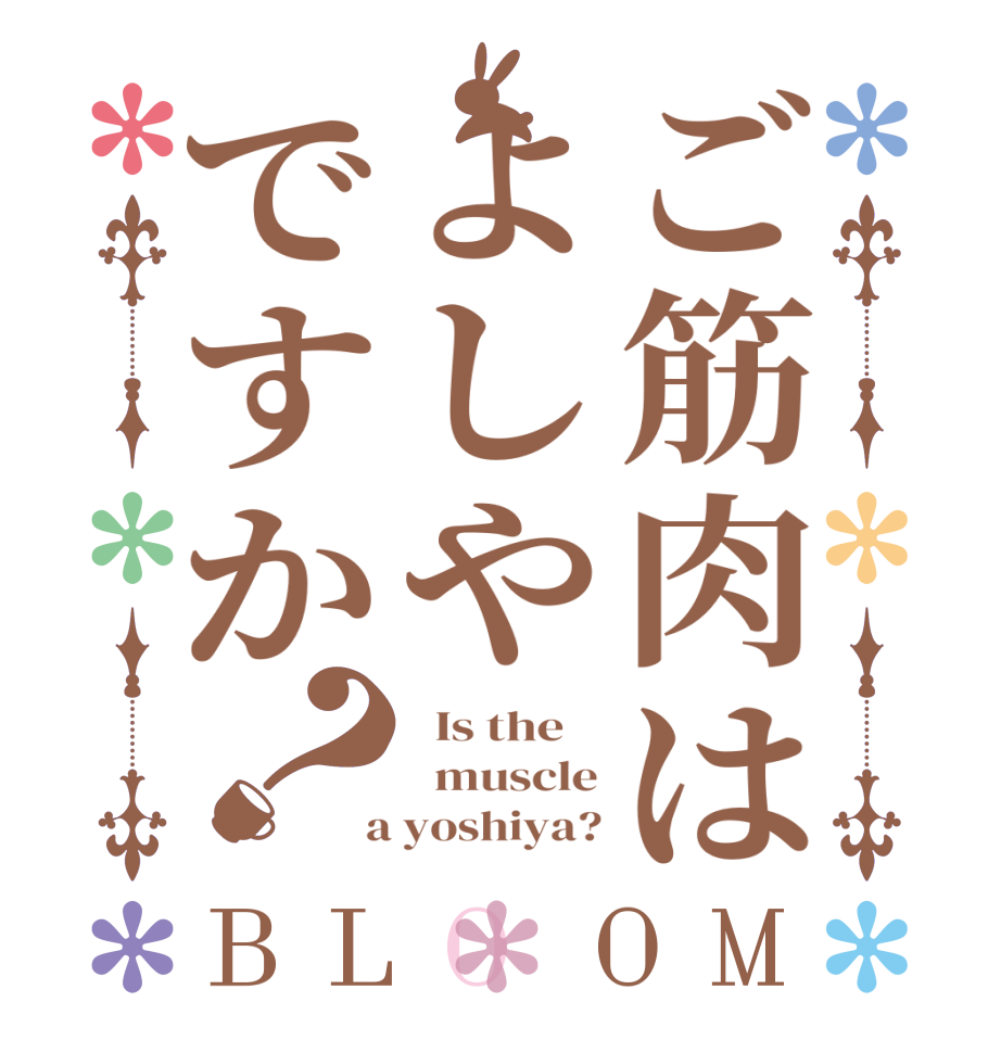 ご筋肉はよしやですか？BLOOM   Is the      muscle  a yoshiya?