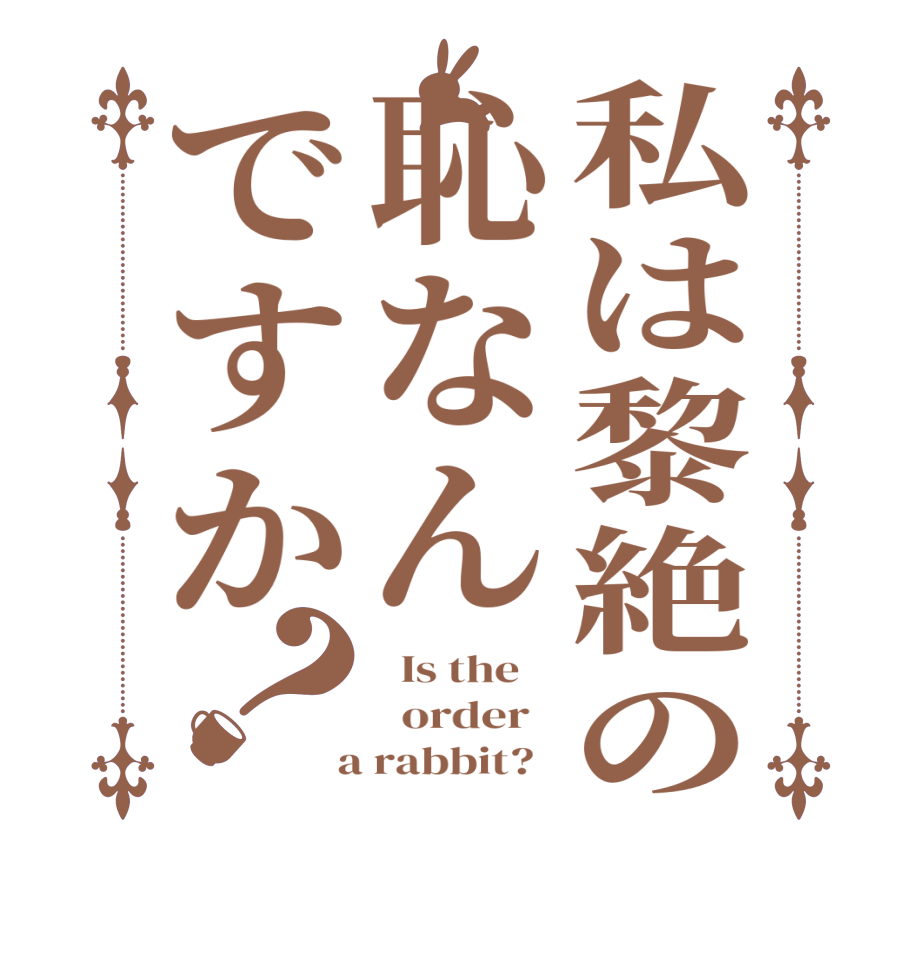 私は黎絶の恥なんですか？  Is the      order    a rabbit?  