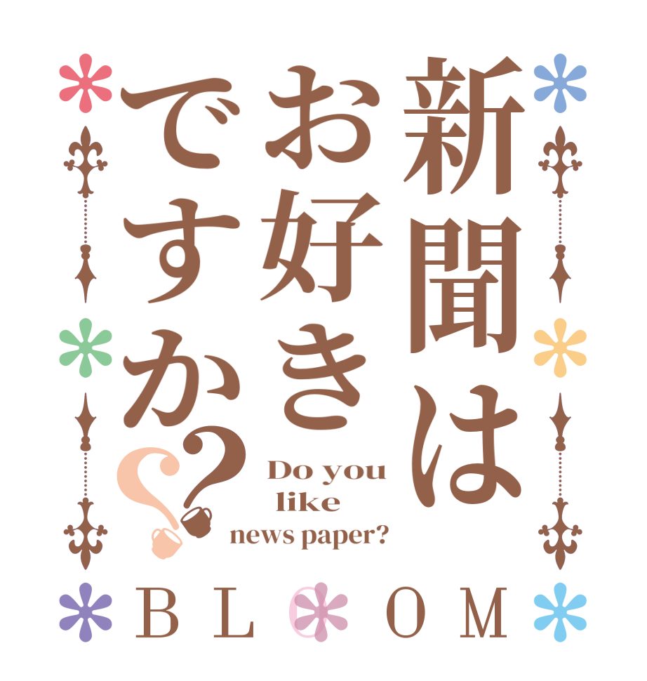 新聞はお好きですか？？BLOOM Do you  like news paper?