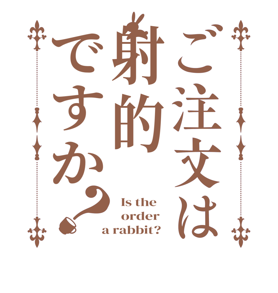 ご注文は射的ですか？  Is the      order    a rabbit?  