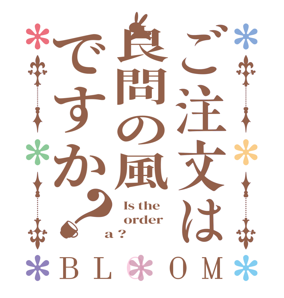 ご注文は良問の風ですか？BLOOM   Is the      order    a ?  