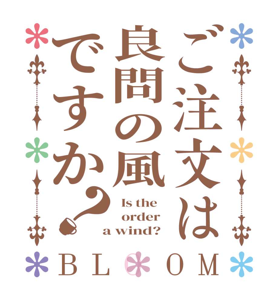 ご注文は良問の風ですか？BLOOM   Is the      order    a wind?  