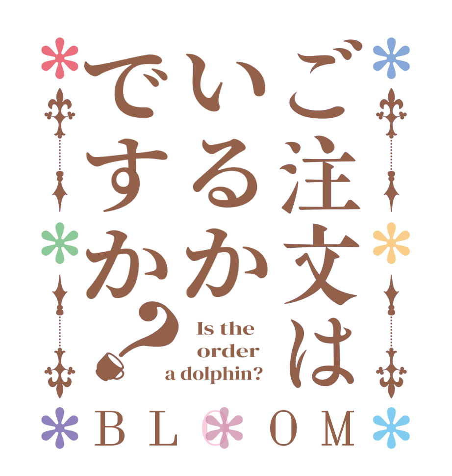 ご注文はいるかですか？BLOOM   Is the      order    a dolphin?  