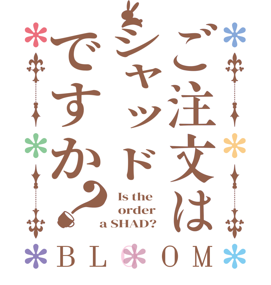 ご注文はシャッドですか？BLOOM   Is the      order    a SHAD?  