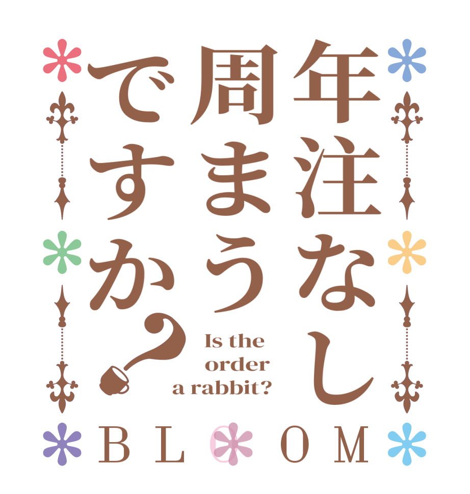 年注なし周まうですか？BLOOM   Is the      order    a rabbit?  