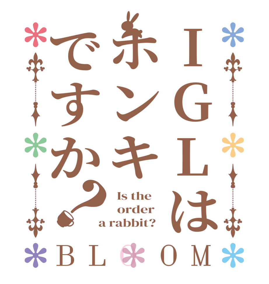 IGLはホンキですか？BLOOM   Is the      order    a rabbit?  