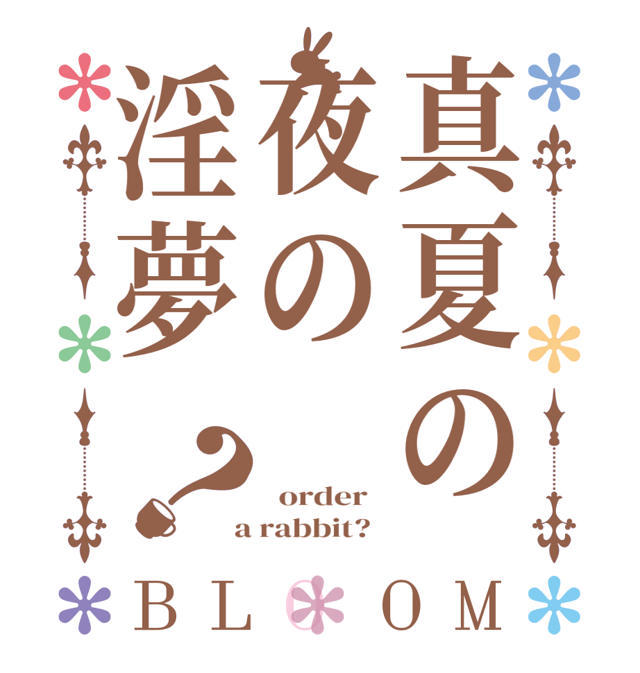 真夏の夜の淫夢？BLOOM    order    a rabbit?  