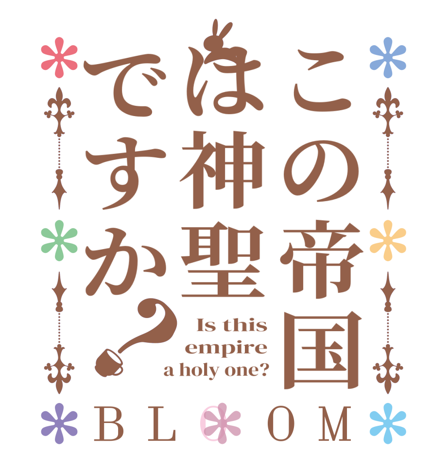 この帝国は神聖ですか？BLOOM   Is this empire  a holy one?
