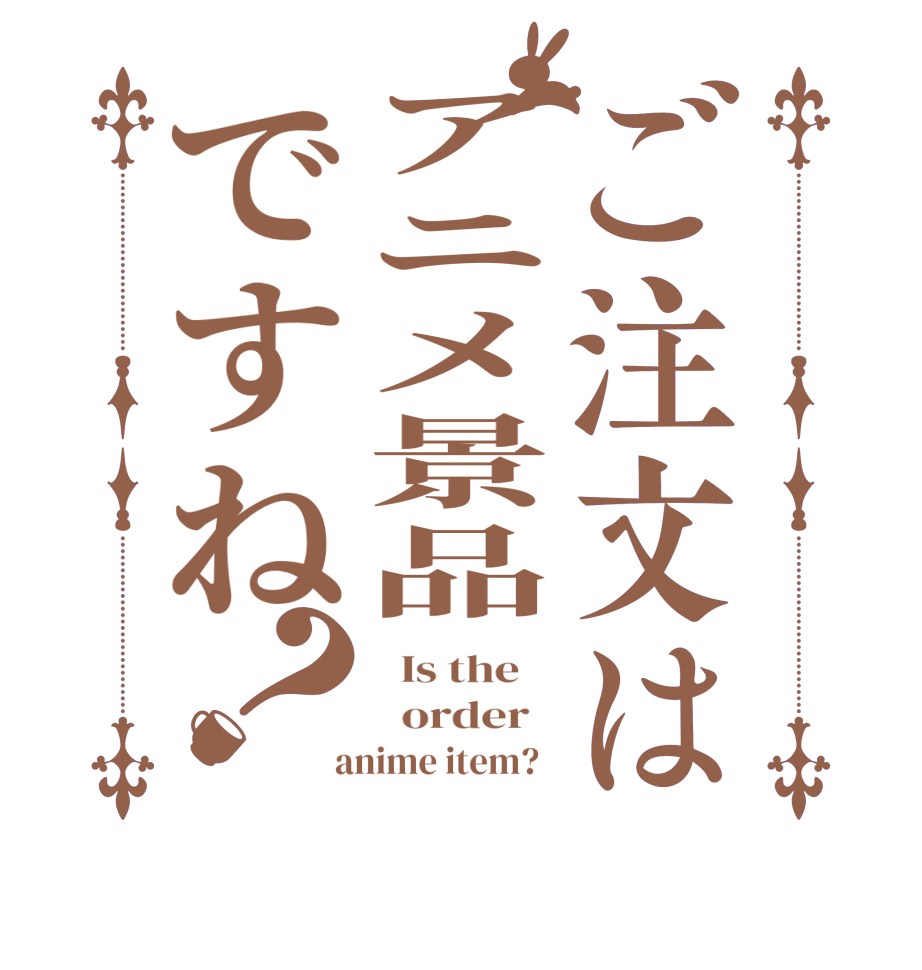 ご注文はアニメ景品ですね？  Is the      order    anime item?  