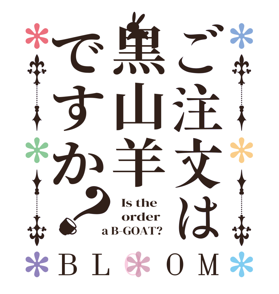 ご注文は黒山羊ですか？BLOOM   Is the      order    a B-GOAT?  