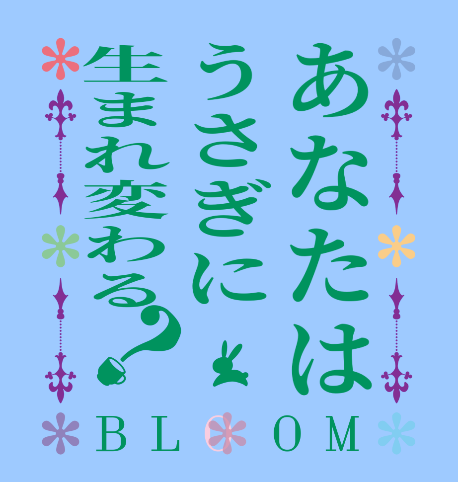 あなたはうさぎに生まれ変わる？BLOOM   
