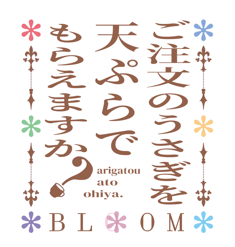 ご注文のうさぎを天ぷらでもらえますか？BLOOM arigatou ato ohiya.