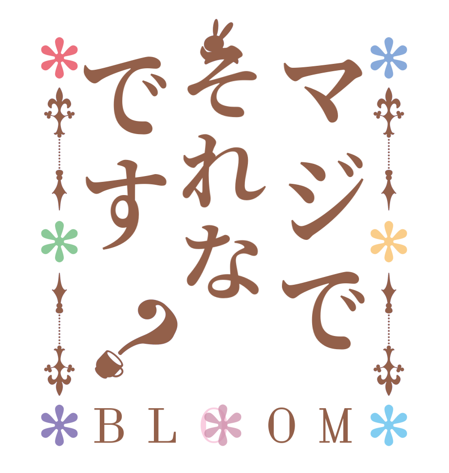 マジでそれなです？BLOOM      