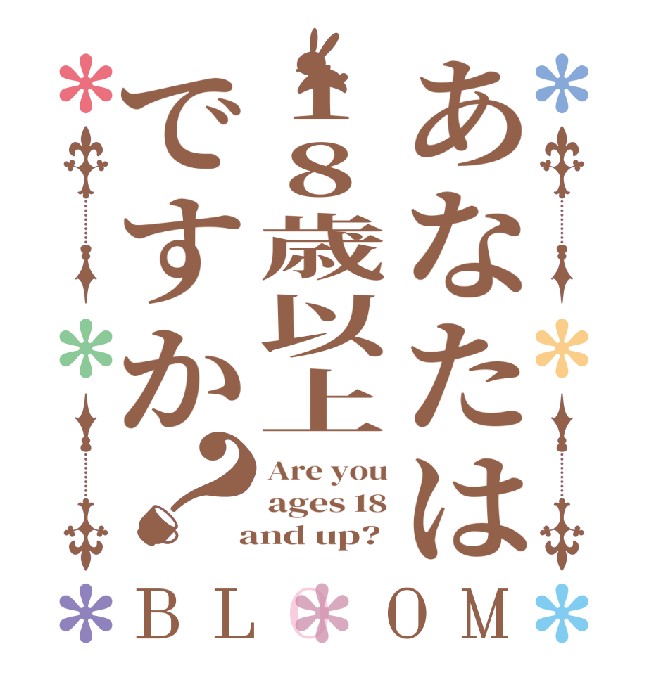 あなたは18歳以上ですか？BLOOM Are you ages 18  and up?