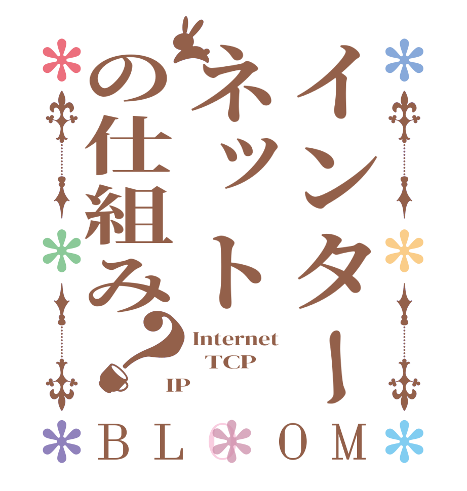 インターネットの仕組み？BLOOM Internet   TCP IP