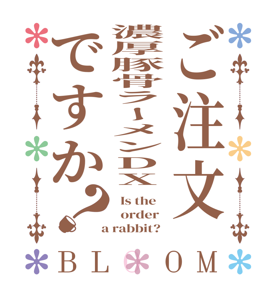 ご注文濃厚豚骨ラーメンDXですか？BLOOM   Is the      order    a rabbit?  