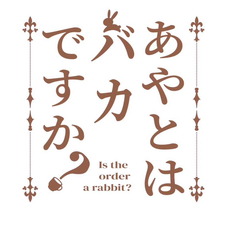 あやとはバカですか？  Is the      order    a rabbit?  