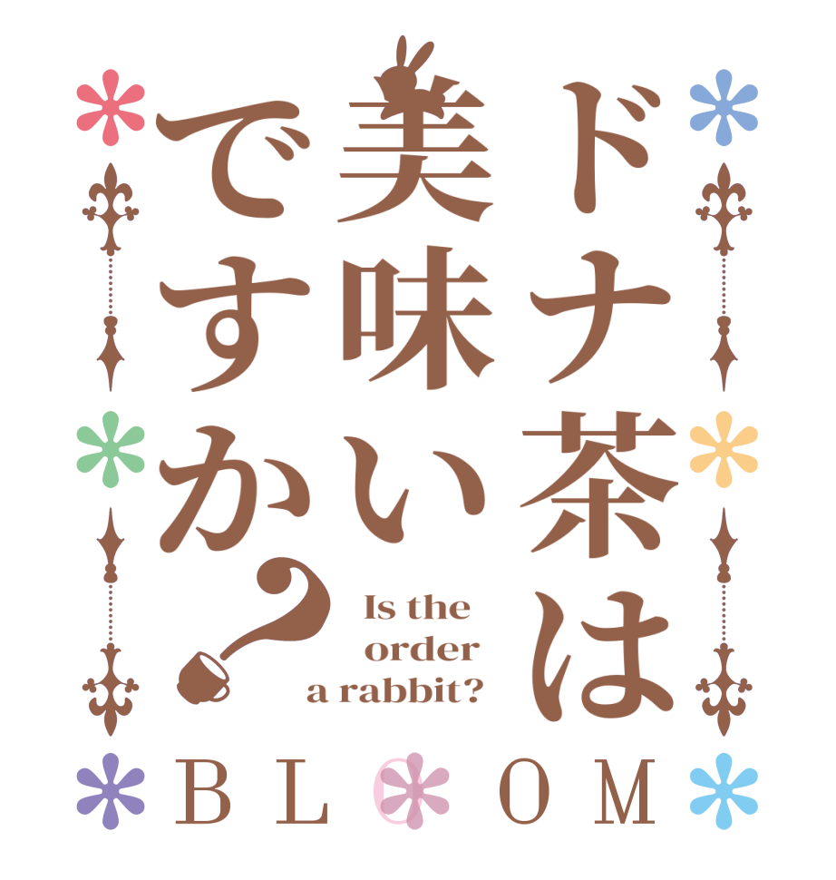 ドナ茶は美味いですか？BLOOM   Is the      order    a rabbit?  