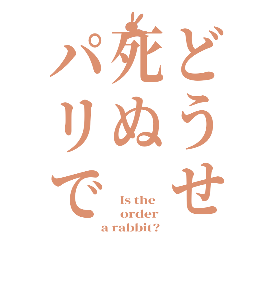 どうせ死ぬパリで  Is the      order    a rabbit?  