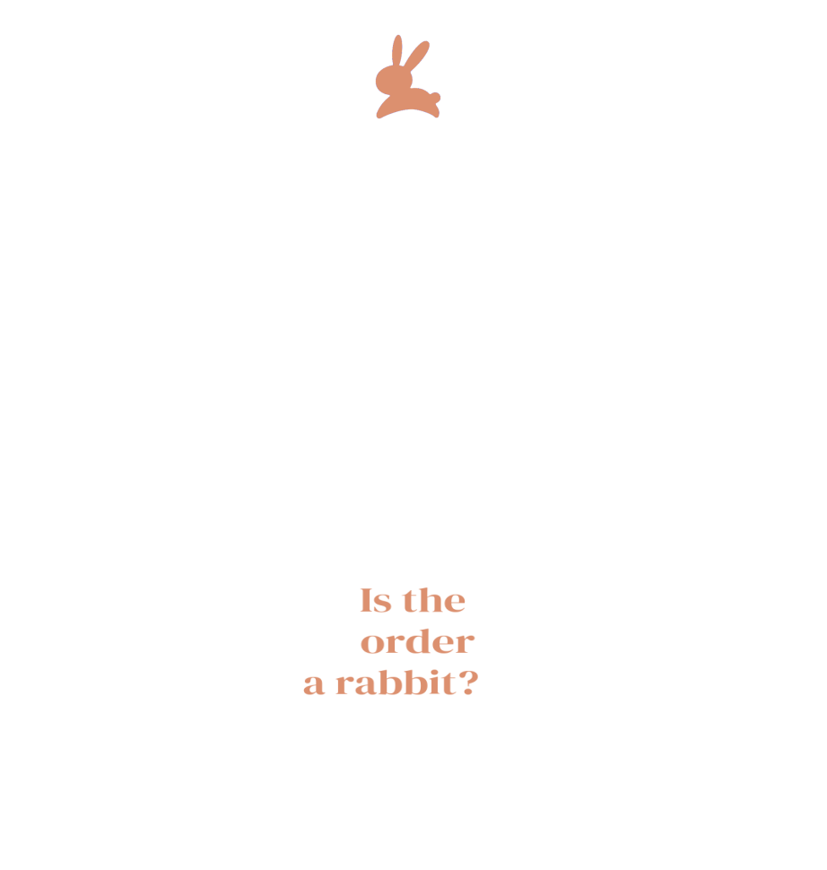   Is the      order    a rabbit?  