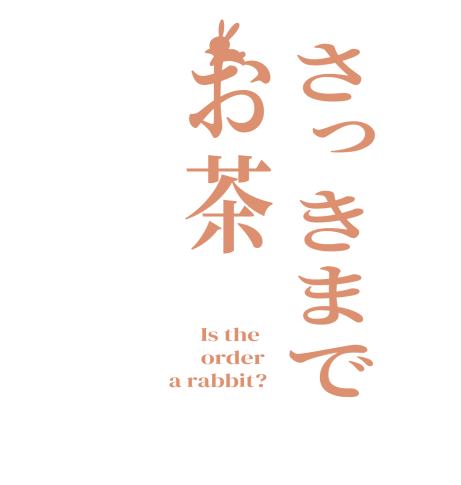 さっきまでお茶  Is the      order    a rabbit?  