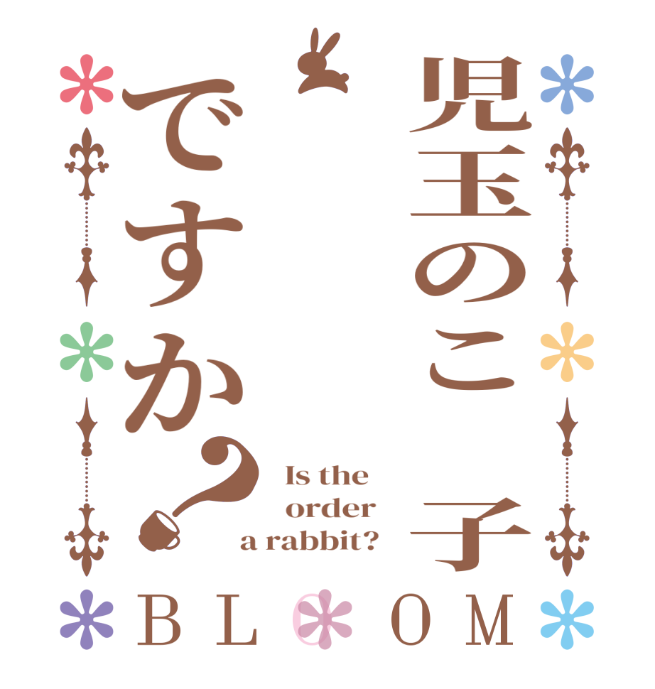 児玉のこ　子ですか？BLOOM   Is the      order    a rabbit?  