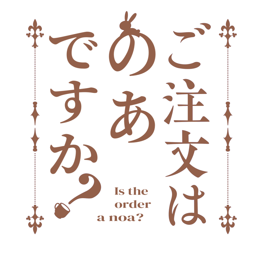 ご注文はのあですか？  Is the      order    a noa?  