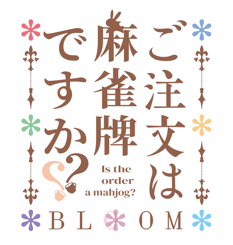 ご注文は麻雀牌ですか？？BLOOM   Is the      order    a mahjog?  