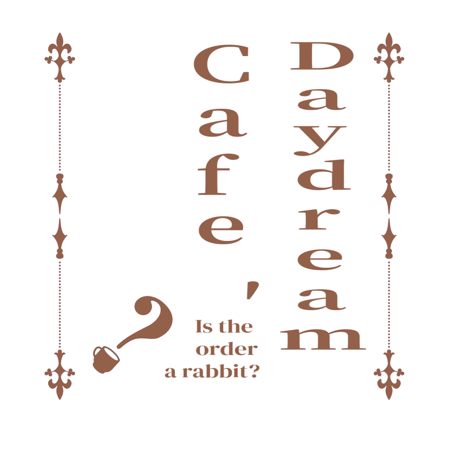 Daydream Cafe′？  Is the      order    a rabbit?  