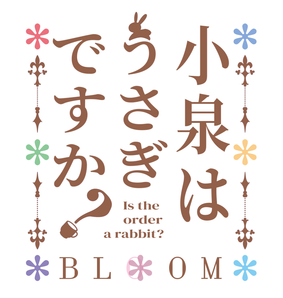 小泉はうさぎですか？BLOOM   Is the      order    a rabbit?  