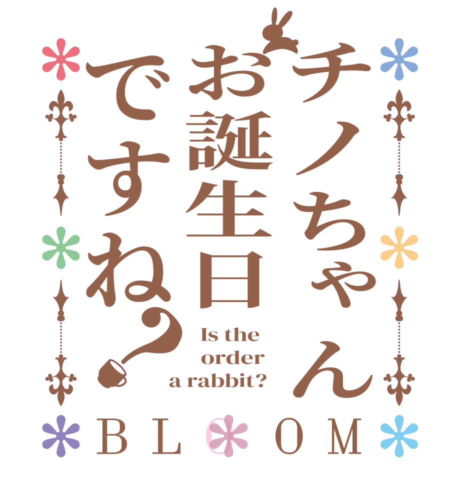 チノちゃんお誕生日ですね？BLOOM   Is the      order    a rabbit?  