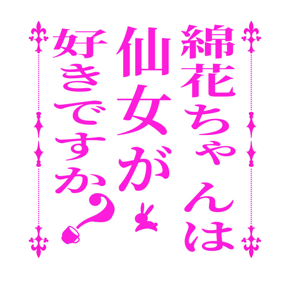 綿花ちゃんは仙女が好きですか？   