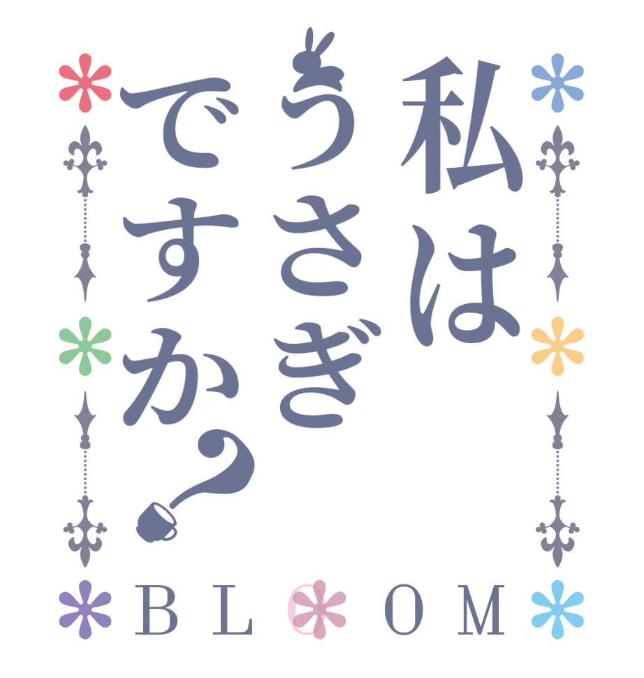 私はうさぎですか？BLOOM   