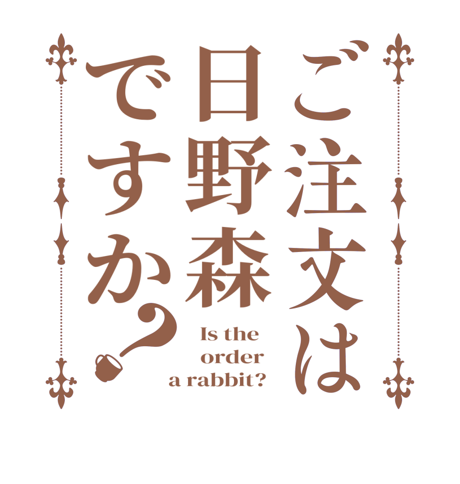 ご注文は日野森ですか？  Is the      order    a rabbit?  