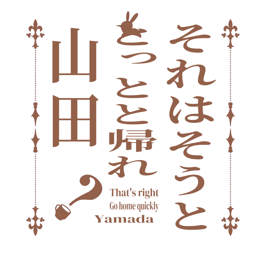 それはそうととっとと帰れ山田？That's right Go home quickly Yamada 