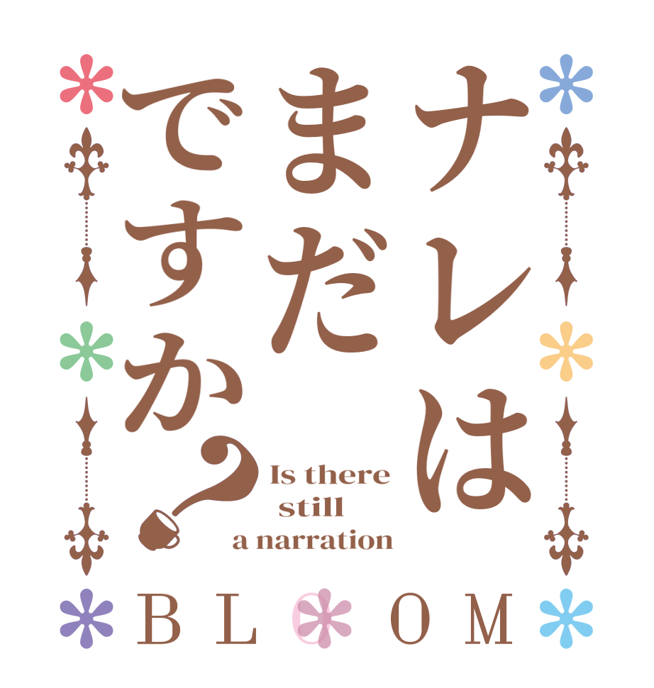 ナレはまだですか？BLOOM Is there  still a narration