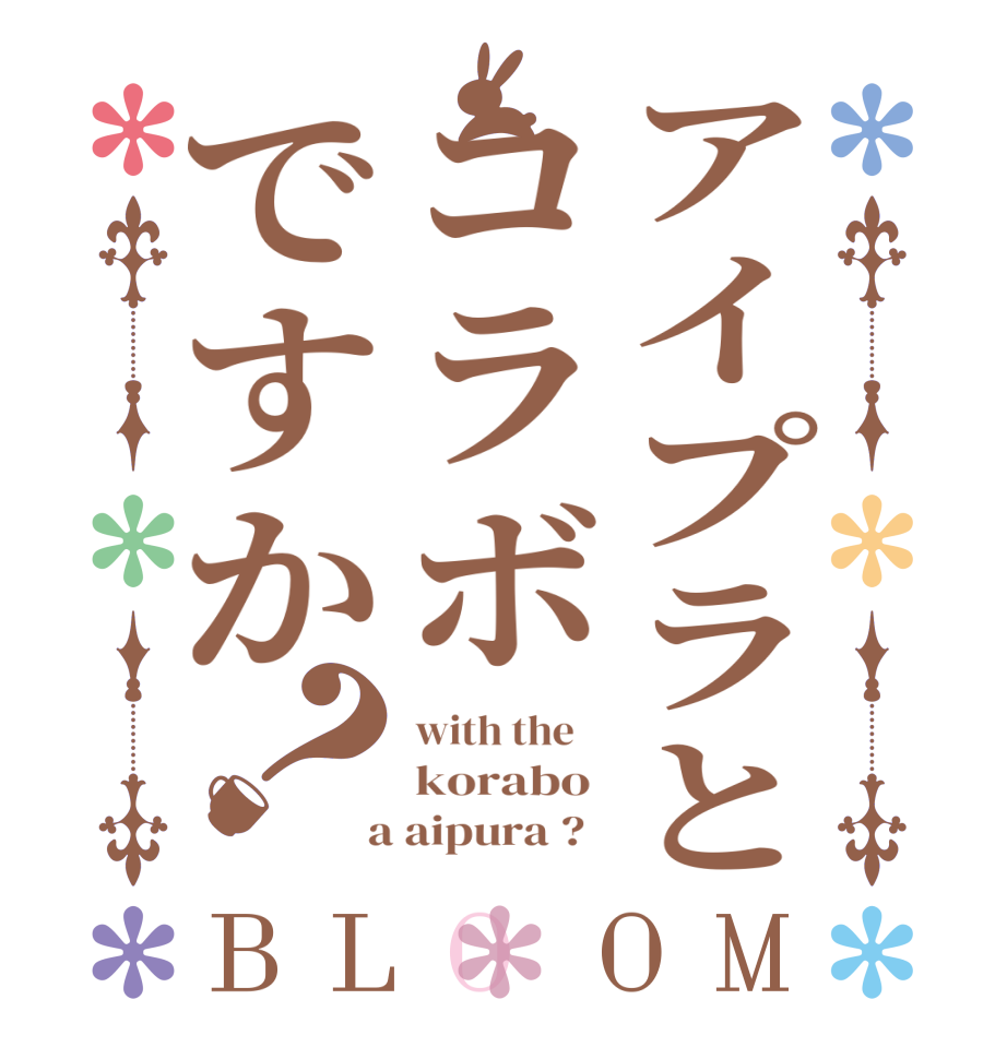 アイプラとコラボですか？BLOOM with the    korabo   a aipura ?  