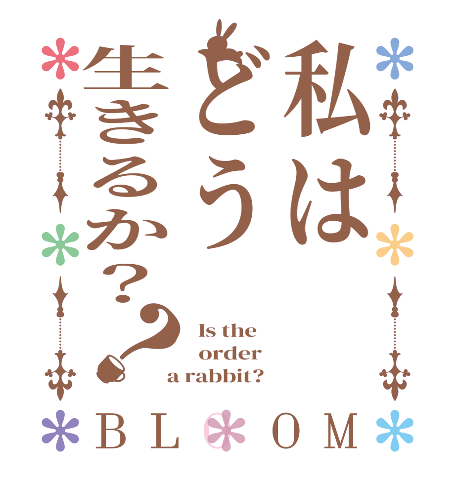 私はどう生きるか？？BLOOM   Is the      order    a rabbit?  