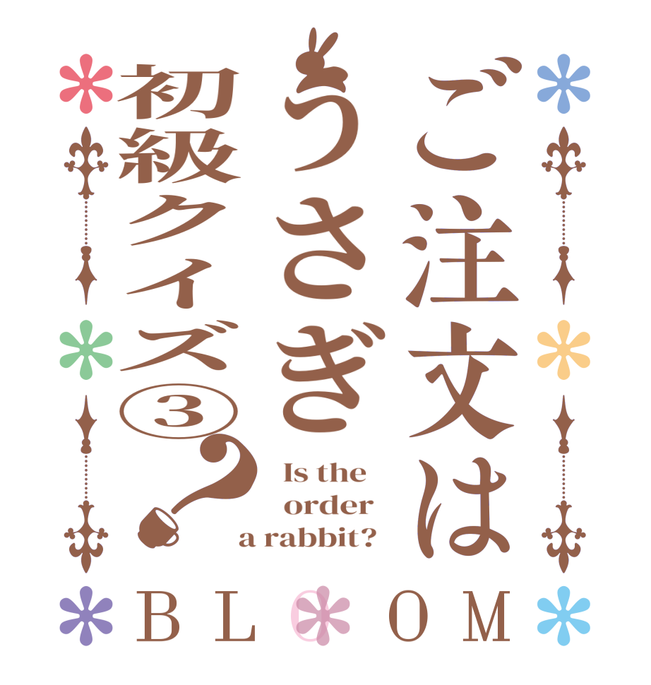 ご注文はうさぎ初級クイズ③？BLOOM   Is the      order    a rabbit?  