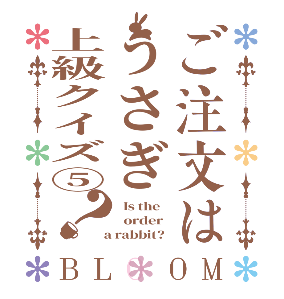 ご注文はうさぎ上級クイズ⑤？BLOOM   Is the      order    a rabbit?  