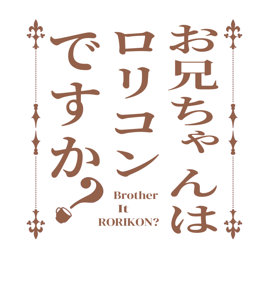 お兄ちゃんはロリコンですか？ Brother    It  RORIKON? 