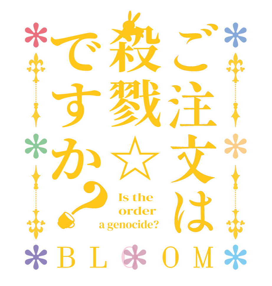 ご注文は殺戮☆ですか？BLOOM   Is the      order    a genocide?  