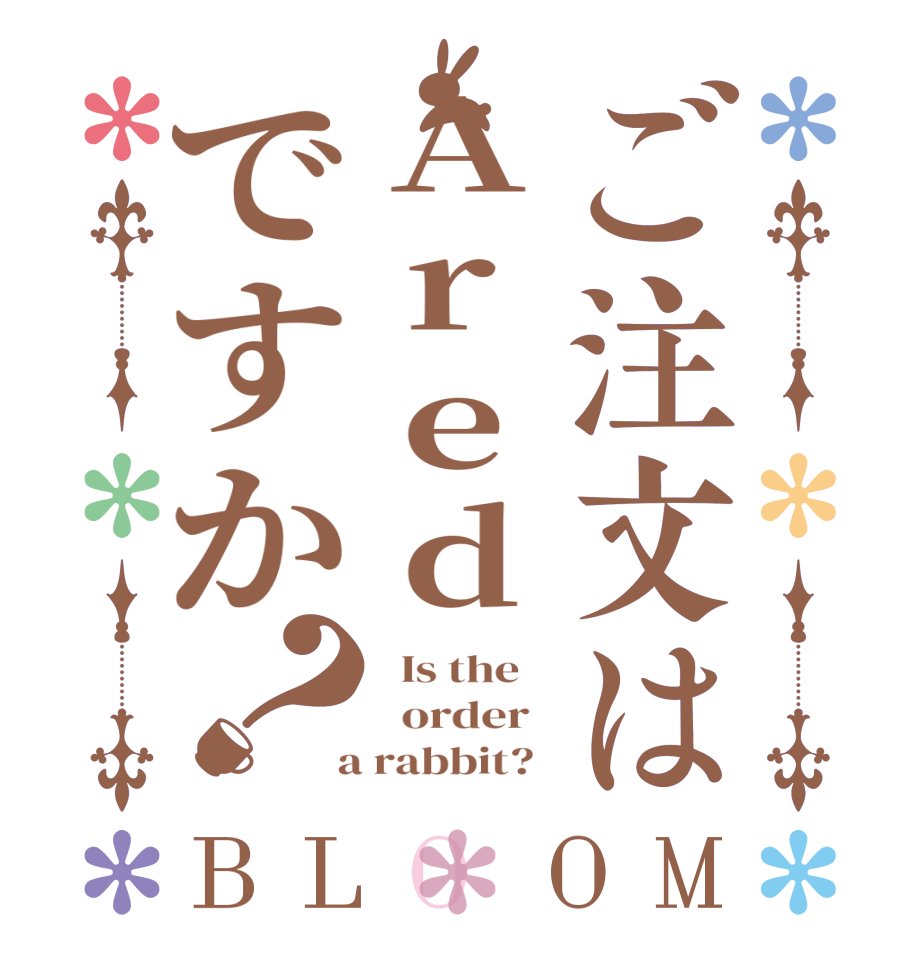 ご注文はAredですか？BLOOM   Is the      order    a rabbit?  