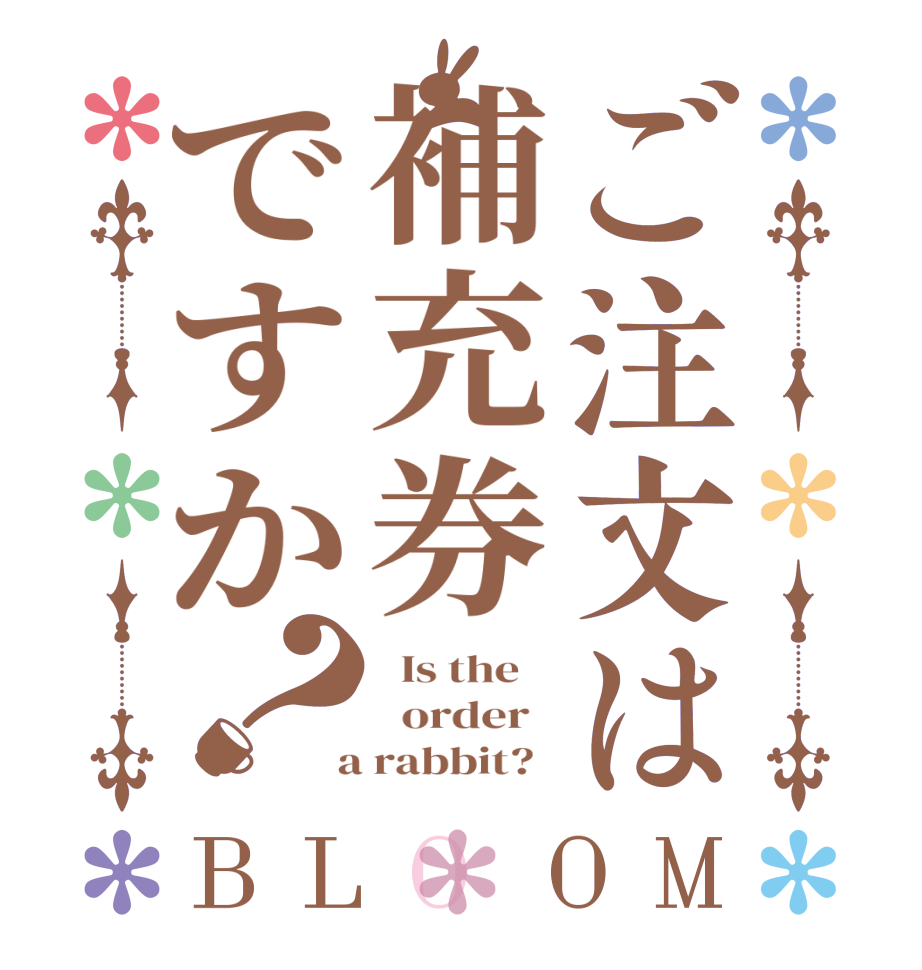 ご注文は補充券ですか？BLOOM   Is the      order    a rabbit?  