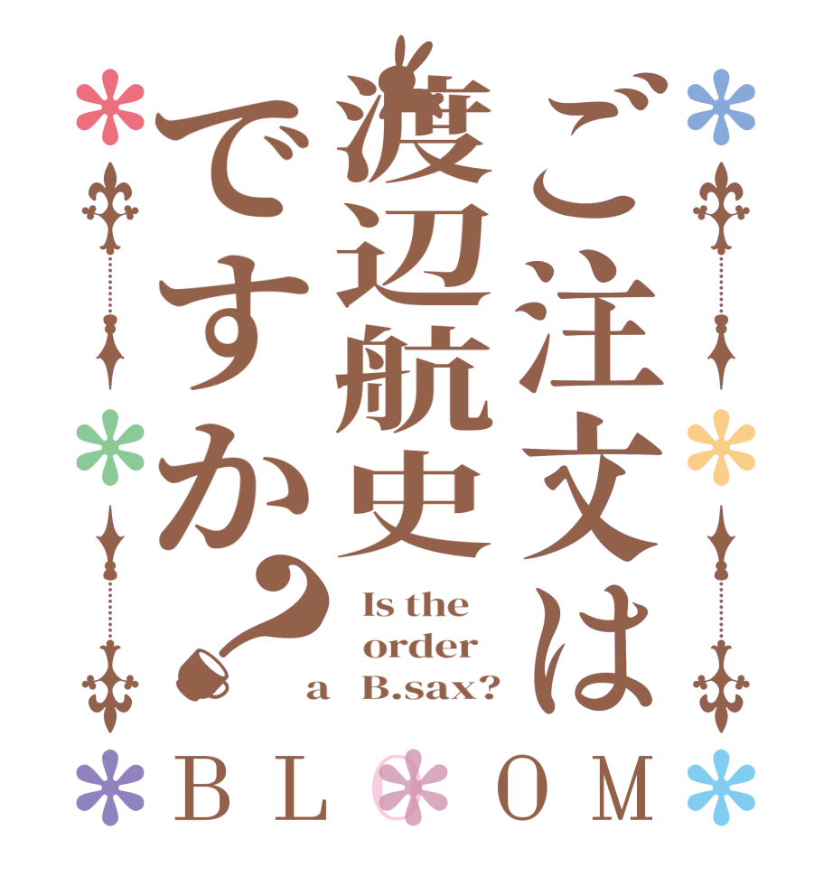 ご注文は渡辺航史ですか？BLOOM   Is the      order    a   B.sax?