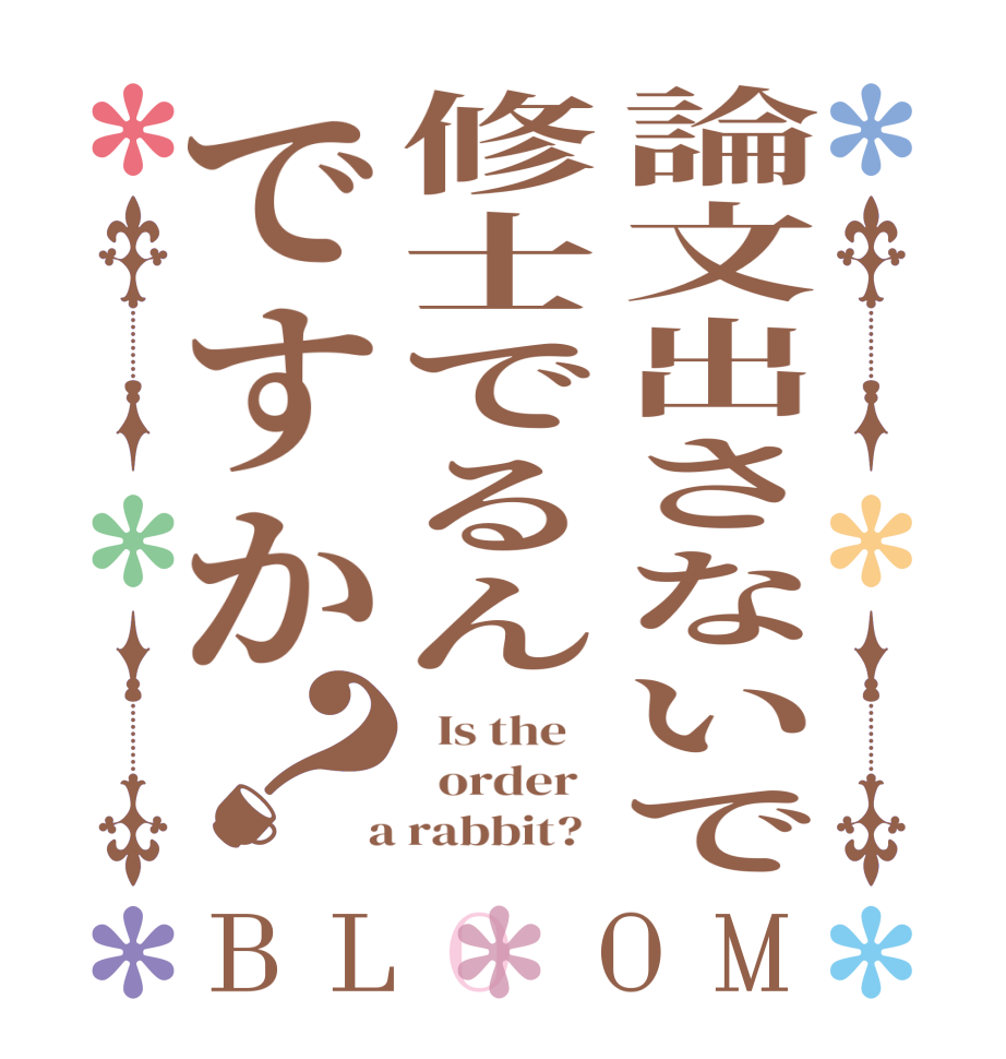 論文出さないで修士でるんですか？BLOOM   Is the      order    a rabbit?  