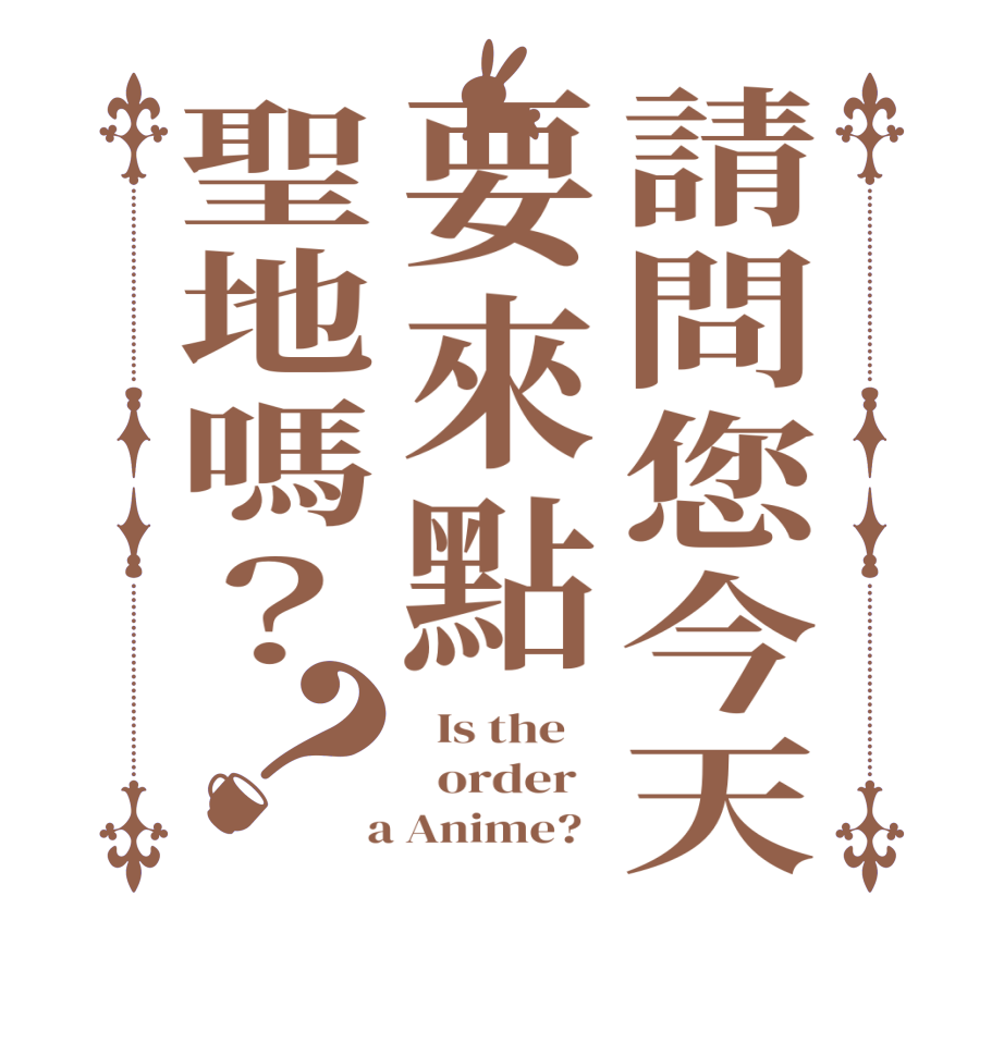 請問您今天要來點聖地嗎？？  Is the      order    a Anime?  