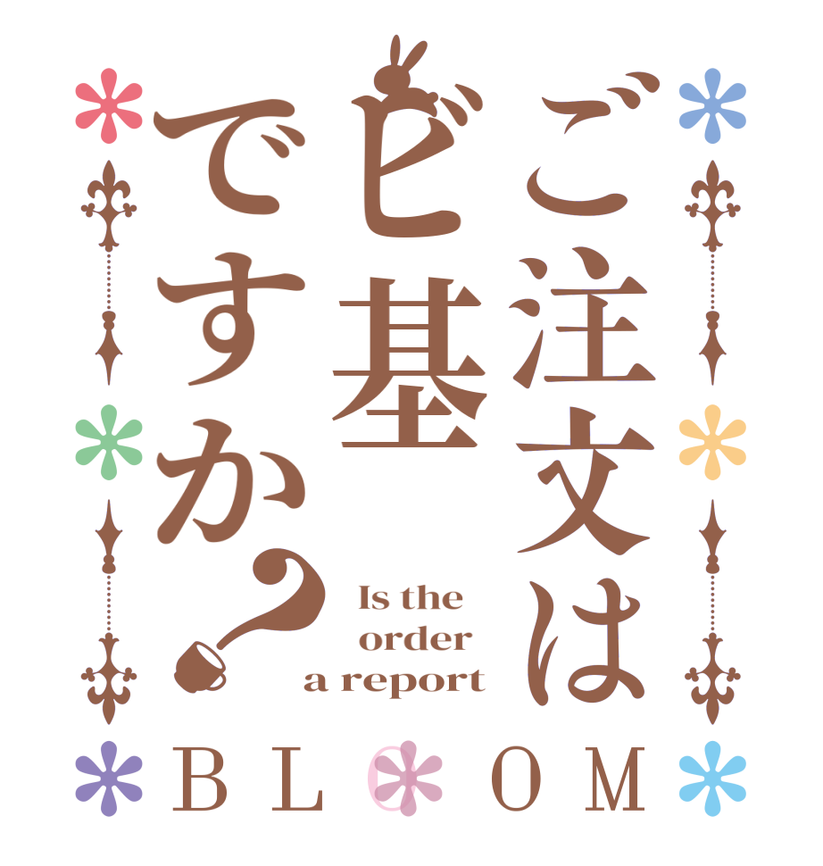 ご注文はビ基ですか？BLOOM   Is the      order    a report