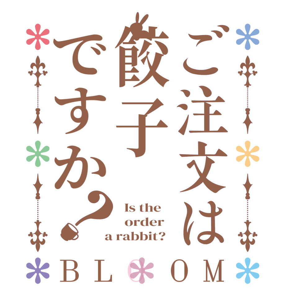 ご注文は餃子ですか？BLOOM   Is the      order    a rabbit?  