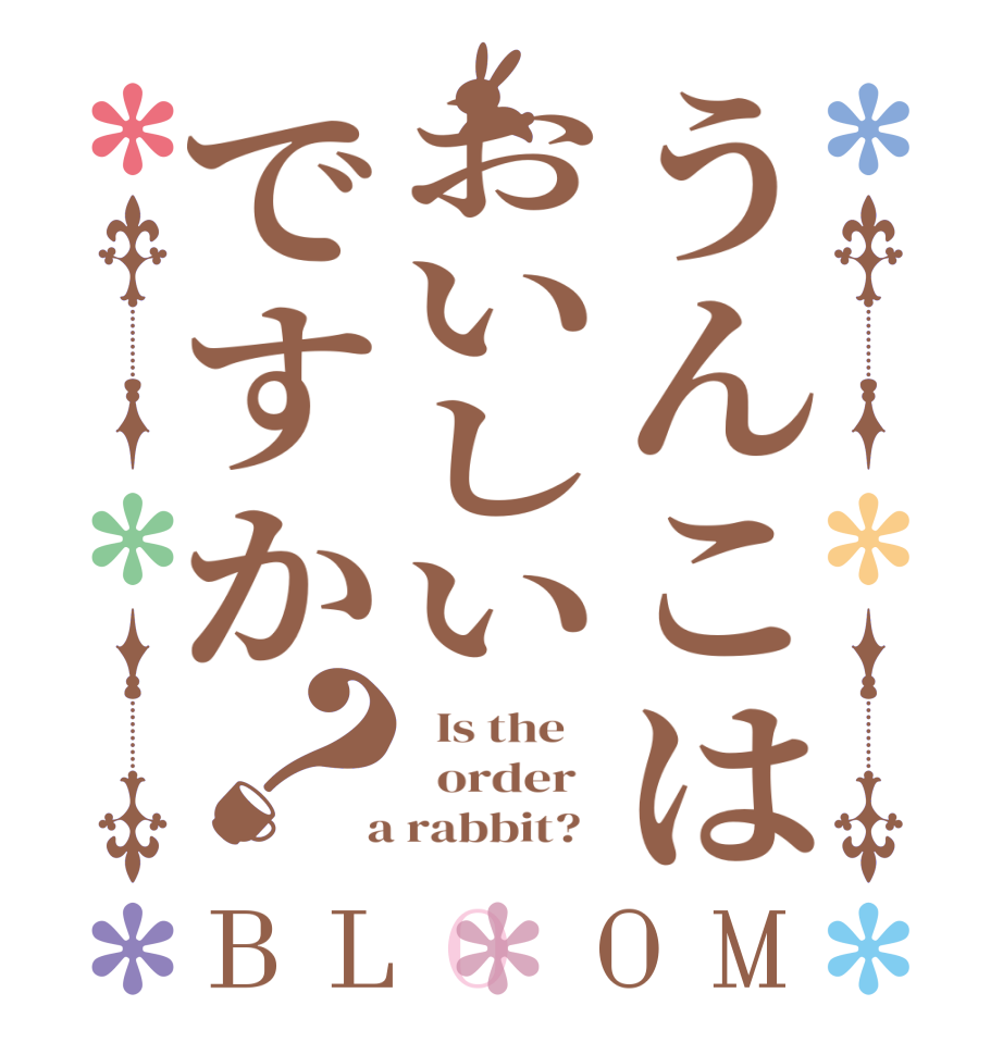 うんこはおいしいですか？BLOOM   Is the      order    a rabbit?  